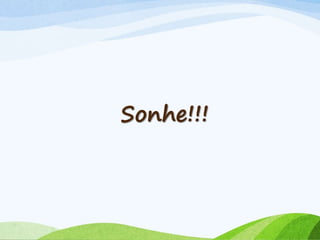 Sonhe!!!
 