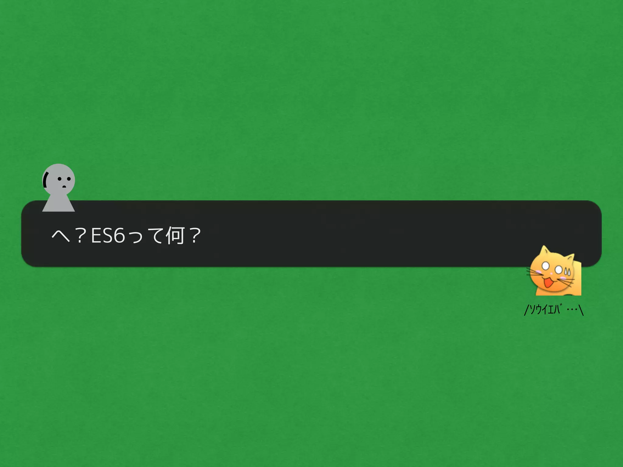 へ？ES6って何？
(
/ｿｳｲｴﾊﾞ…
 
