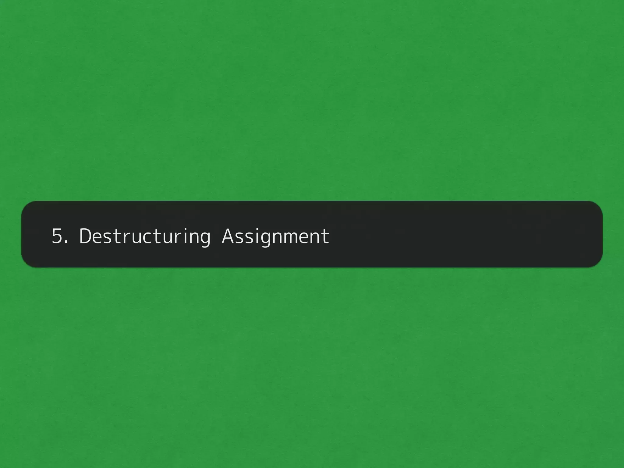 5. Destructuring Assignment
 