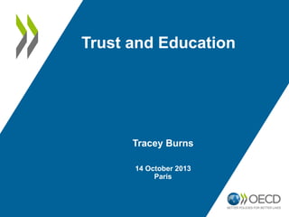 Trust and Education

Tracey Burns
14 October 2013
Paris

 