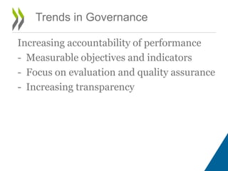 Trends in Governance
Increasing accountability of performance
- Measurable objectives and indicators
- Focus on evaluation...