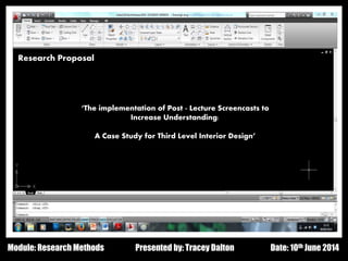 Design - Basic Principles 1
Research Proposal
Presented by: Tracey Dalton Date: 10th June 2014Module: Research Methods
‘The implementation of Post - Lecture Screencasts to
Increase Understanding:
A Case Study for Third Level Interior Design’
 