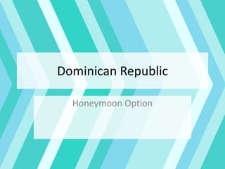 Dominican Republic
Honeymoon Option
 