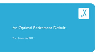 An Optimal Retirement Default
Tracy Jensen, July 2013
 