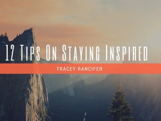 Tracey Rancifer: 12 Tips on Staying Inspired