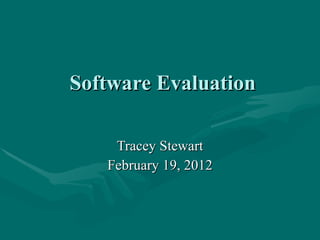 Software Evaluation Tracey Stewart February 19, 2012 
