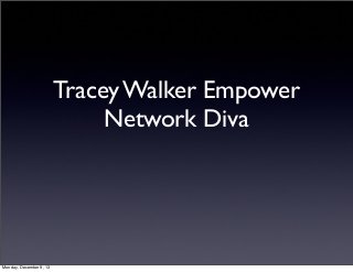 Tracey Walker Empower
Network Diva

Monday, December 9, 13

 