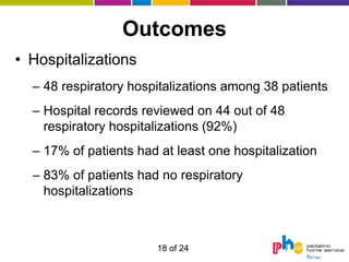 Outcomes
• Hospitalizations
  – 48 respiratory hospitalizations among 38 patients
  – Hospital records reviewed on 44 out ...