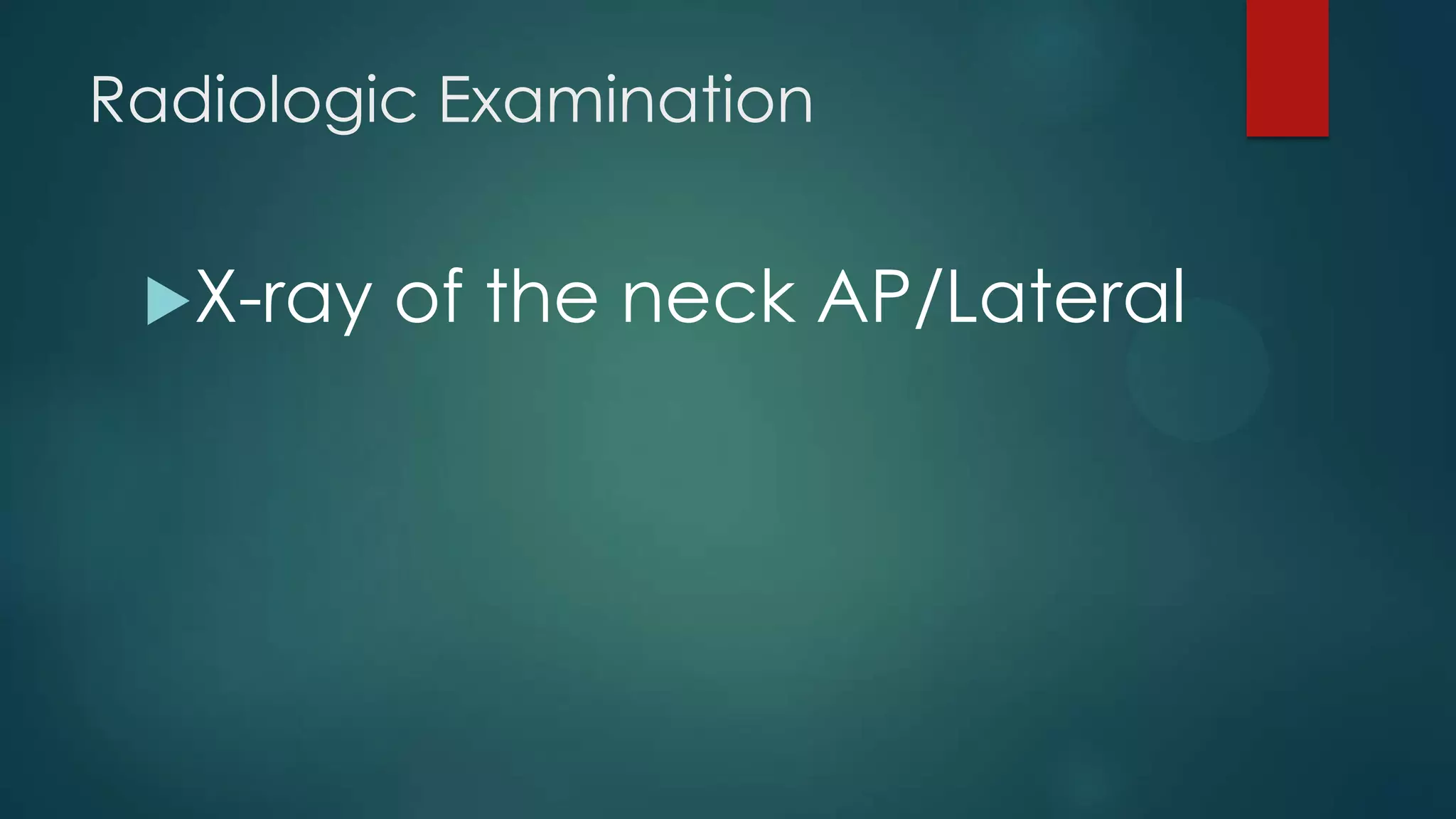 Radiologic Examination
X-ray

of the neck AP/Lateral

 