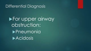 Differential Diagnosis

For

upper airway
obstruction:
Pneumonia

Acidosis

 