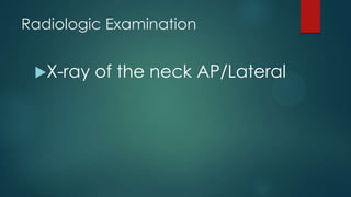 Radiologic Examination
X-ray

of the neck AP/Lateral

 