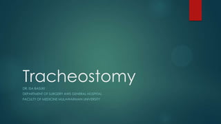 Tracheostomy
DR. ISA BASUKI
DEPARTMENT OF SURGERY AWS GENERAL HOSPITAL
FACULTY OF MEDICINE MULAWARMAN UNIVERSITY

 
