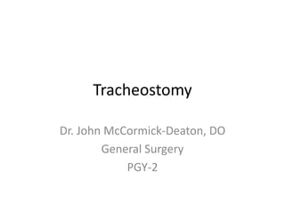 Tracheostomy
Dr. John McCormick-Deaton, DO
General Surgery
PGY-2
 