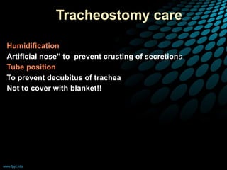 Tracheostomy care
Humidification
Artificial nose” to prevent crusting of secretions
Tube position
To prevent decubitus of trachea
Not to cover with blanket!!
 