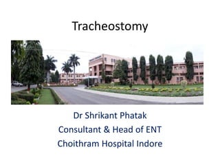 Tracheostomy
Dr Shrikant Phatak
Consultant & Head of ENT
Choithram Hospital Indore
 