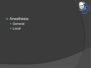  Anesthesia
 General
 Local
 