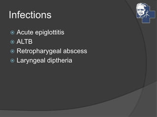 Infections
 Acute epiglottitis
 ALTB
 Retropharygeal abscess
 Laryngeal diptheria
 