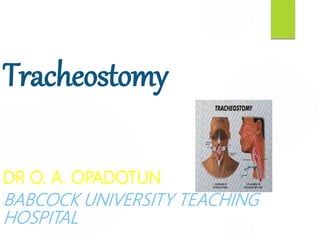 Tracheostomy
DR O. A. OPADOTUN
BABCOCK UNIVERSITY TEACHING
HOSPITAL
 
