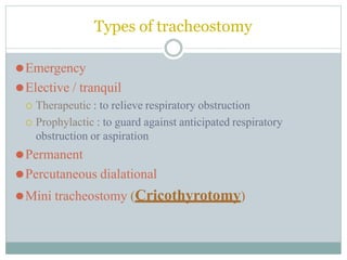 Types of tracheostomy
⚫Emergency
⚫Elective / tranquil
 Therapeutic : to relieve respiratory obstruction
 Prophylactic : to guard against anticipated respiratory
obstruction or aspiration
⚫Permanent
⚫Percutaneous dialational
⚫Mini tracheostomy (Cricothyrotomy)
 