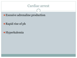 Cardiac arrest
⚫Exessive adrenaline production
⚫Rapid rise of ph
⚫Hyperkalemia
 