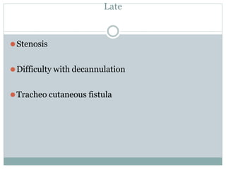 Late
⚫Stenosis
⚫Difficulty with decannulation
⚫Tracheo cutaneous fistula
 