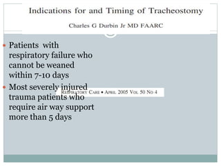  Patients with
respiratory failure who
cannot be weaned
within 7-10 days
 Most severely injured
trauma patients who
require air way support
more than 5 days
 