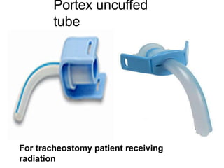 Portex uncuffed
tube
For tracheostomy patient receiving
radiation
 
