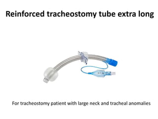 Reinforced tracheostomy tube extra long
For tracheostomy patient with large neck and tracheal anomalies
 