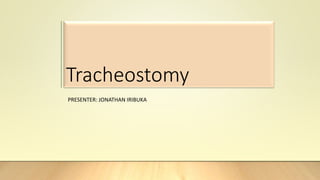 Tracheostomy
PRESENTER: JONATHAN IRIBUKA
 
