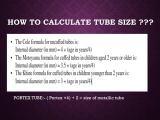 HOW TO CALCULATE TUBE SIZE ???
PORTEX TUBE:- ( Portex ×4) + 2 = size of metallic tube
 