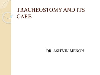 TRACHEOSTOMY AND ITS
CARE
DR. ASHWIN MENON
 