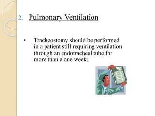 2. Pulmonary Ventilation
• Tracheostomy should be performed
in a patient still requiring ventilation
through an endotracheal tube for
more than a one week.
 