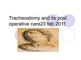 Tracheostomy and its post
operative care23 feb 2011
 