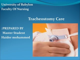 University of Babylon
Faculty Of Nursing
Tracheostomy Care
PREPARED BY:
Master Student
Haider mohammed
 