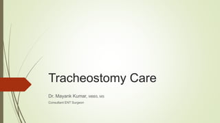 Tracheostomy Care
Dr. Mayank Kumar, MBBS, MS
Consultant ENT Surgeon
 
