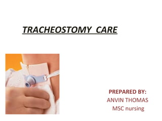 TRACHEOSTOMY CARE
PREPARED BY:
ANVIN THOMAS
MSC nursing
 
