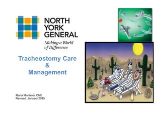 Tracheostomy Care
&
Management
Maria Monteiro, CNE
Revised: January 2015
 