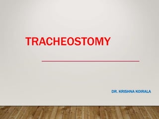 TRACHEOSTOMY
DR. KRISHNA KOIRALA
 