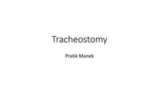 Tracheostomy
Pratik Manek
 
