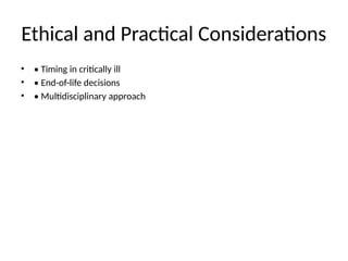 Ethical and Practical Considerations
• • Timing in critically ill
• • End-of-life decisions
• • Multidisciplinary approach
 
