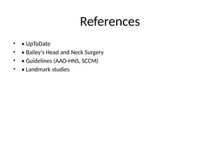 References
• • UpToDate
• • Bailey’s Head and Neck Surgery
• • Guidelines (AAO-HNS, SCCM)
• • Landmark studies
 