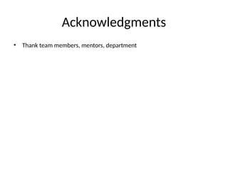 Acknowledgments
• Thank team members, mentors, department
 
