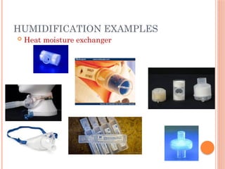  Heat moisture exchanger
HUMIDIFICATION EXAMPLES
 