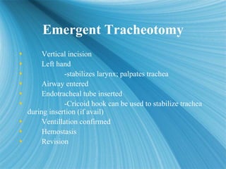 Emergent Tracheotomy
Emergent Tracheotomy
 Vertical incision
 Left hand
 -stabilizes larynx; palpates trachea
 Airway ...