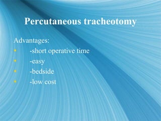 Percutaneous tracheotomy
Percutaneous tracheotomy
Advantages:
 -short operative time
 -easy
 -bedside
 -low cost
Advan...