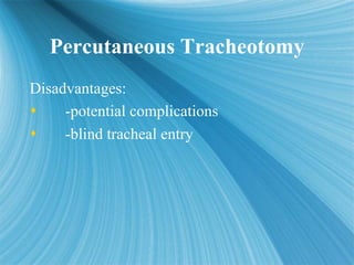 Percutaneous Tracheotomy
Percutaneous Tracheotomy
Disadvantages:
 -potential complications
 -blind tracheal entry
Disadv...