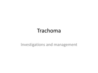 Trachoma
Investigations and management
 