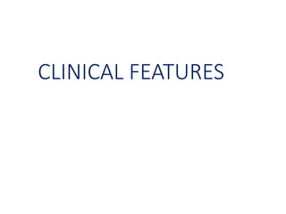CLINICAL FEATURES
 