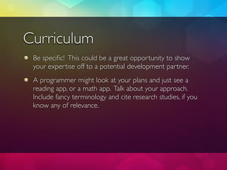 Curriculum
 Be speciﬁc! This could be a great opportunity to show
 your expertise off to a potential development partner.
...