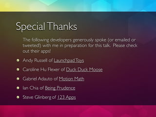 Special Thanks
 The following developers generously spoke (or emailed or
 tweeted!) with me in preparation for this talk. ...